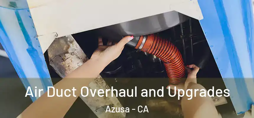 Air Duct Overhaul and Upgrades Azusa - CA
