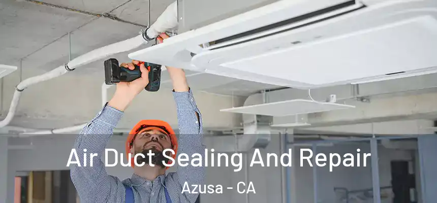  Air Duct Sealing And Repair Azusa - CA