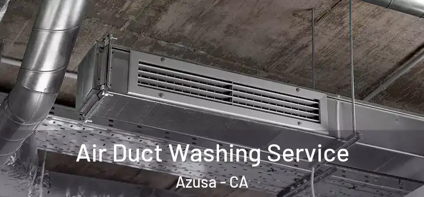 Air Duct Washing Service Azusa - CA