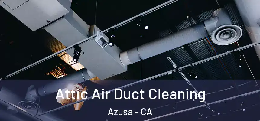 Attic Air Duct Cleaning Azusa - CA
