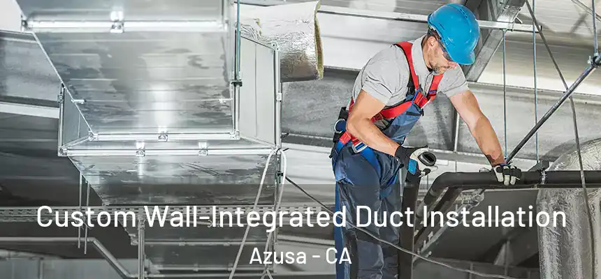Custom Wall-Integrated Duct Installation Azusa - CA