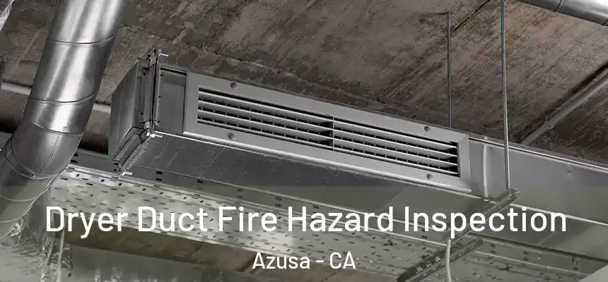 Dryer Duct Fire Hazard Inspection Azusa - CA