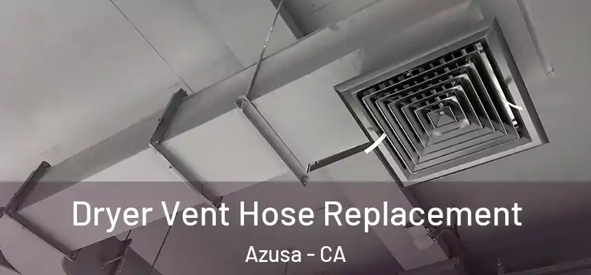 Dryer Vent Hose Replacement Azusa - CA