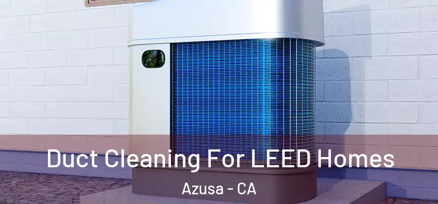  Duct Cleaning For LEED Homes Azusa - CA