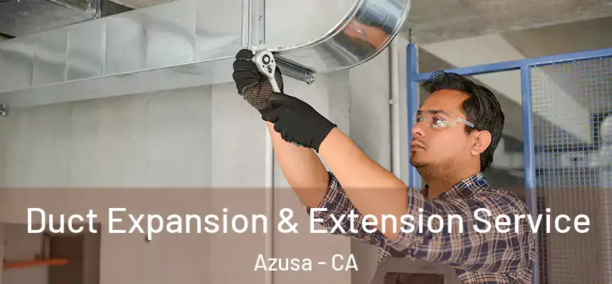  Duct Expansion & Extension Service Azusa - CA
