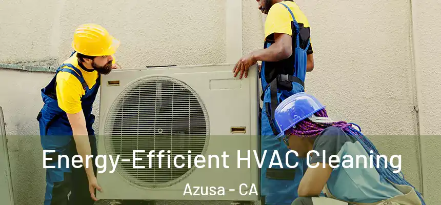  Energy-Efficient HVAC Cleaning Azusa - CA