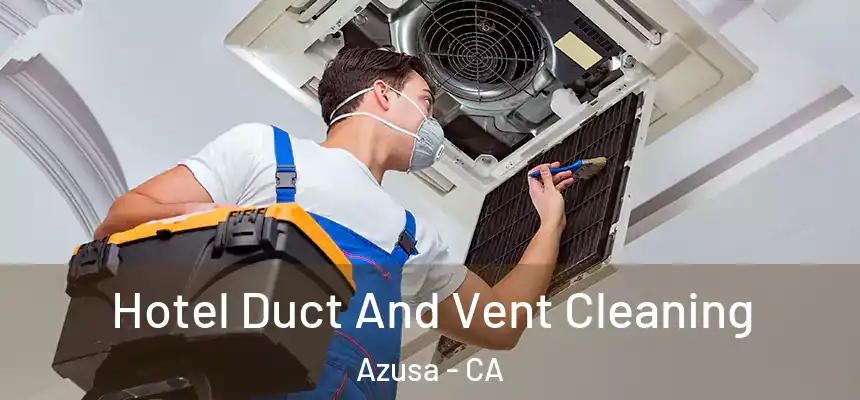 Hotel Duct And Vent Cleaning Azusa - CA