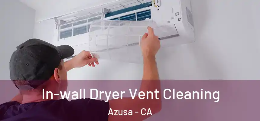 In-wall Dryer Vent Cleaning Azusa - CA