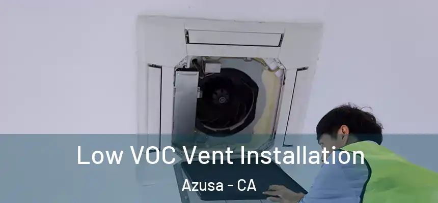 Low VOC Vent Installation Azusa - CA