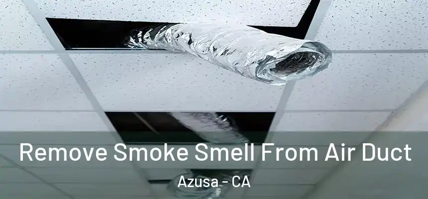 Remove Smoke Smell From Air Duct Azusa - CA