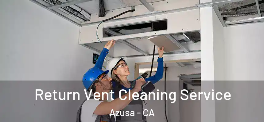 Return Vent Cleaning Service Azusa - CA