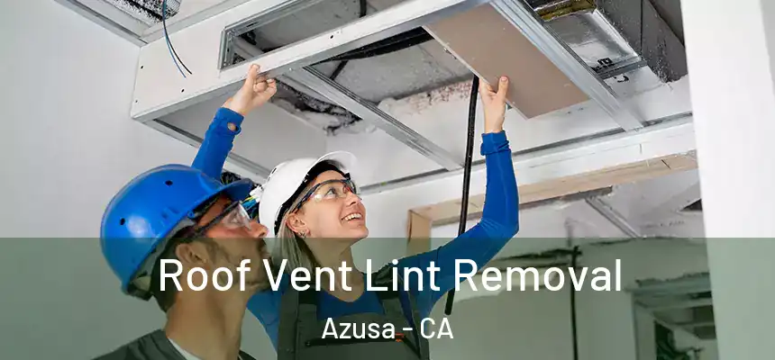 Roof Vent Lint Removal Azusa - CA