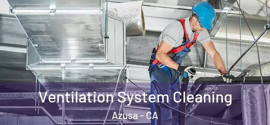  Ventilation System Cleaning Azusa - CA